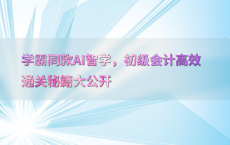 学霸同款AI智学，初级会计高效通关秘籍大公开