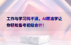 工作与学习两不误，AI精准学让你轻松备考初级会计！