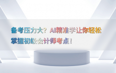 备考压力大？AI精准学让你轻松掌握初级会计师考点！