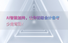 AI智能加持，让你初级会计备考少走弯路！