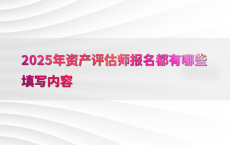2025年资产评估师报名都有哪些填写内容