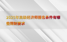 2025年高级经济师报名条件有哪些限制要求