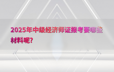 2025年中级经济师证报考要哪些材料呢?