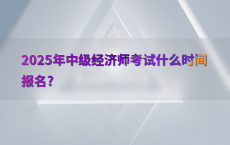 2025年中级经济师考试什么时间报名?