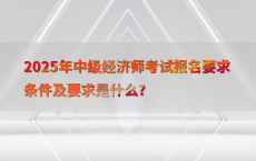 2025年中级经济师考试报名要求条件及要求是什么?