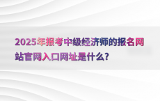 2025年报考中级经济师的报名网站官网入口网址是什么?