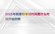 2025年税务师考试时间是什么时候开始的啊