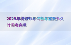 2025年税务师考试备考需要多久时间考完呢