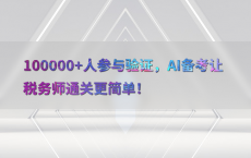 100000 人参与验证，AI备考让税务师通关更简单！