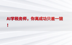 AI学税务师，你离成功只差一键！