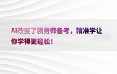 AI改变了税务师备考，精准学让你学得更轻松！