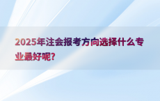 2025年注会报考方向选择什么专业最好呢?