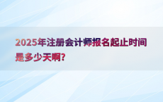 2025年注册会计师报名起止时间是多少天啊?