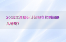 2025年注册会计师报名的时间是几号啊?