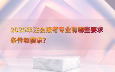 2025年注会报考专业有哪些要求条件和要求?
