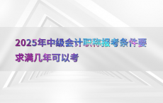 2025年中级会计职称报考条件要求满几年可以考