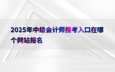 2025年中级会计师报考入口在哪个网站报名