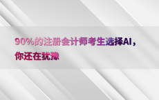 90%25的注册会计师考生选择AI，你还在犹豫