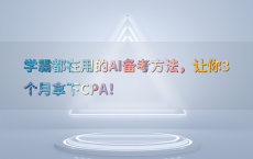 学霸都在用的AI备考方法，让你3个月拿下CPA！
