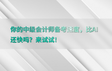 你的中级会计师备考速度，比AI还快吗？来试试！