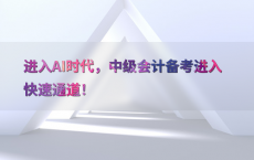 进入AI时代，中级会计备考进入快速通道！