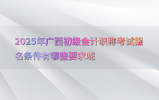 2025年广西初级会计职称考试报名条件有哪些要求呢