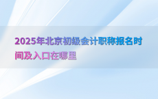 2025年北京初级会计职称报名时间及入口在哪里