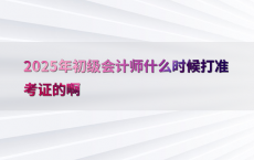 2025年初级会计师什么时候打准考证的啊
