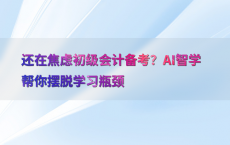 还在焦虑初级会计备考？AI智学帮你摆脱学习瓶颈