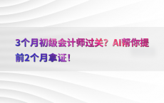 3个月初级会计师过关？AI帮你提前2个月拿证！