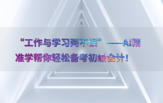 “工作与学习两不误”——AI精准学帮你轻松备考初级会计！