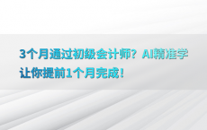 3个月通过初级会计师？AI精准学让你提前1个月完成！