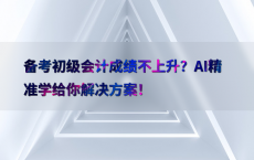 备考初级会计成绩不上升？AI精准学给你解决方案！