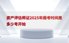 资产评估师证2025年报考时间是多少号开始