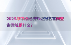 2025年中级经济师证报名官网查询网址是什么?