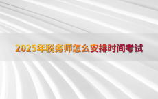 2025年税务师怎么安排时间考试