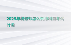 2025年税务师怎么安排科目考试时间