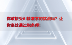 你敢接受AI精准学的挑战吗？让你高效通过税务师！