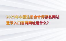 2025年中国注册会计师报名网站登录入口官网网址是什么?