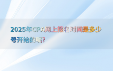 2025年CPA网上报名时间是多少号开始的呢?