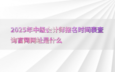 2025年中级会计师报名时间表查询官网网址是什么
