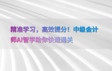 精准学习，高效提分！中级会计师AI智学助你快速通关