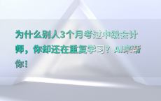 为什么别人3个月考过中级会计师，你却还在重复学习？AI来帮你！