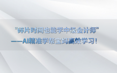 “碎片时间也能学中级会计师”——AI精准学帮宝妈高效学习！