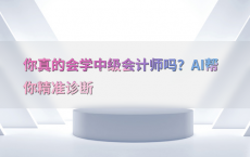 你真的会学中级会计师吗？AI帮你精准诊断