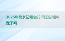 2025年北京初级会计师报名时间定了吗
