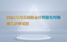 2025年河北初级会计师报名时间有几天考试的
