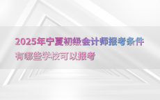 2025年宁夏初级会计师报考条件有哪些学校可以报考