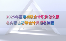 2025年福建初级会计职称怎么报名内蒙古初级会计师报名流程