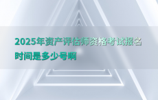 2025年资产评估师资格考试报名时间是多少号啊